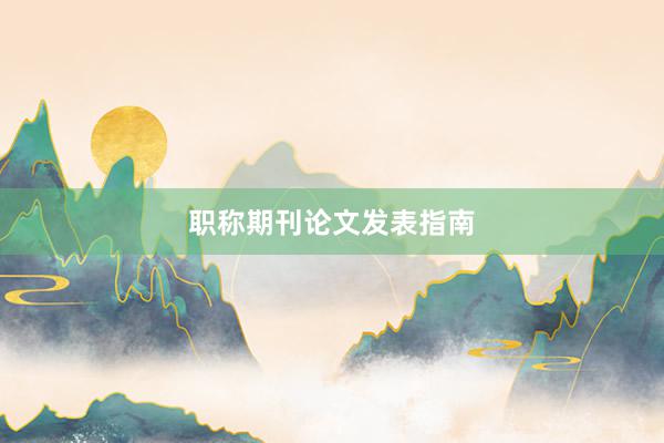 职称期刊论文发表指南